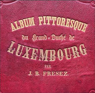 « Album pittoresque du Grand-Duché de Luxembourg » de J.-B. Fresez